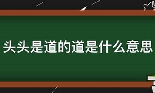 头头是道的意思是什么简写-头头是道的意思