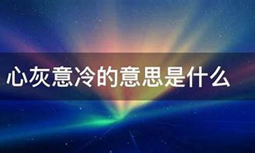 心灰意冷的意思是什么解释-心灰意冷的释义