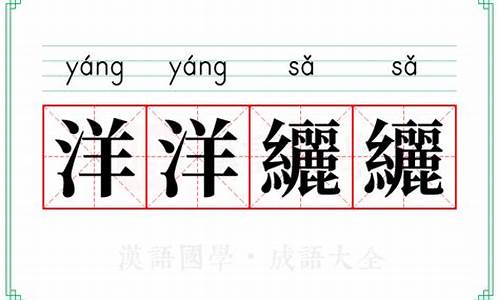 洋洋纚纚形容人的意思是什么-洋洋什么什么四字词语