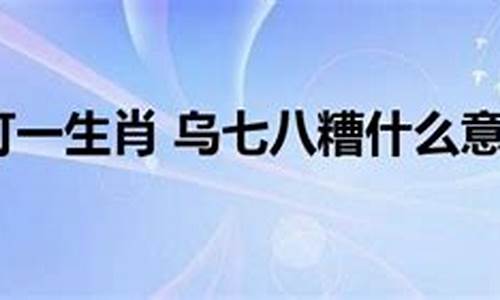 乌七八糟指什么动物-乌七八糟是哪里的口语