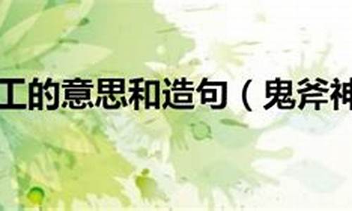 鬼斧神工如何造句-鬼斧神工的意思和造句